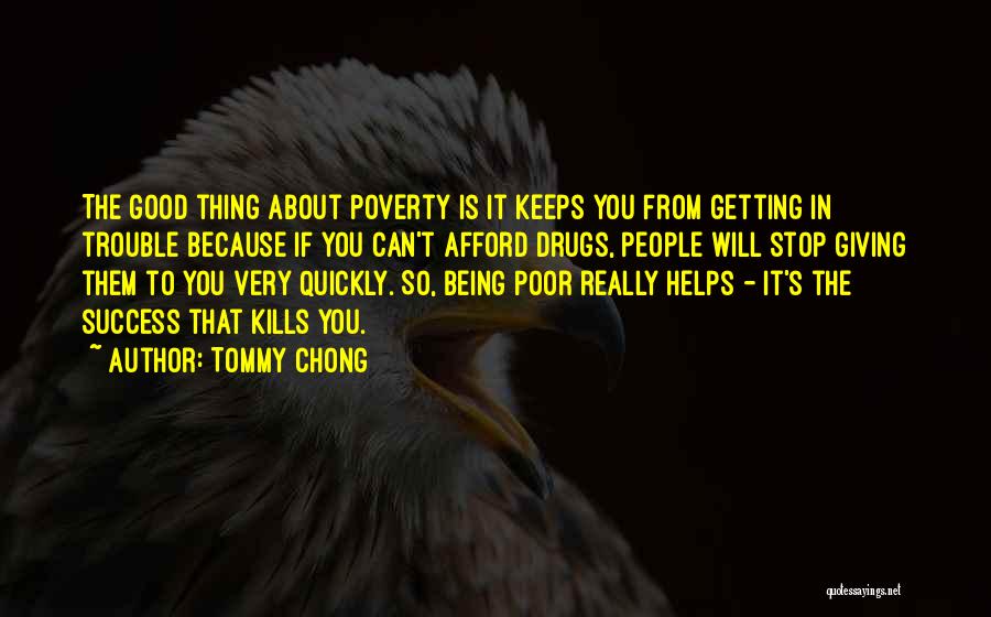 Tommy Chong Quotes: The Good Thing About Poverty Is It Keeps You From Getting In Trouble Because If You Can't Afford Drugs, People