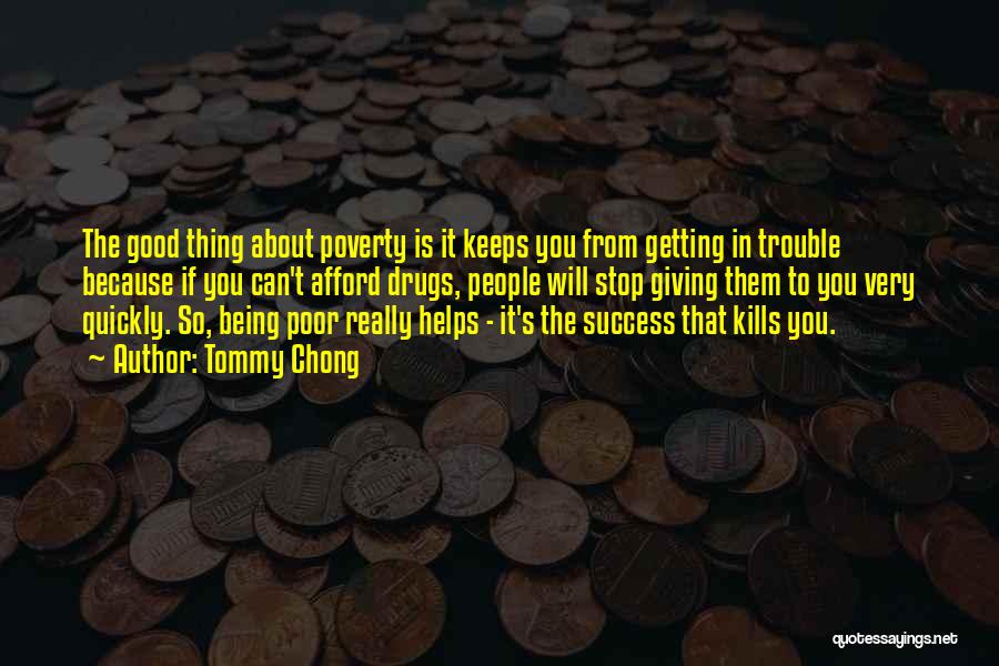 Tommy Chong Quotes: The Good Thing About Poverty Is It Keeps You From Getting In Trouble Because If You Can't Afford Drugs, People