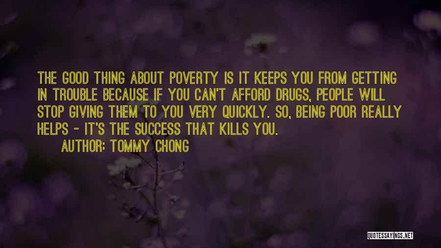Tommy Chong Quotes: The Good Thing About Poverty Is It Keeps You From Getting In Trouble Because If You Can't Afford Drugs, People