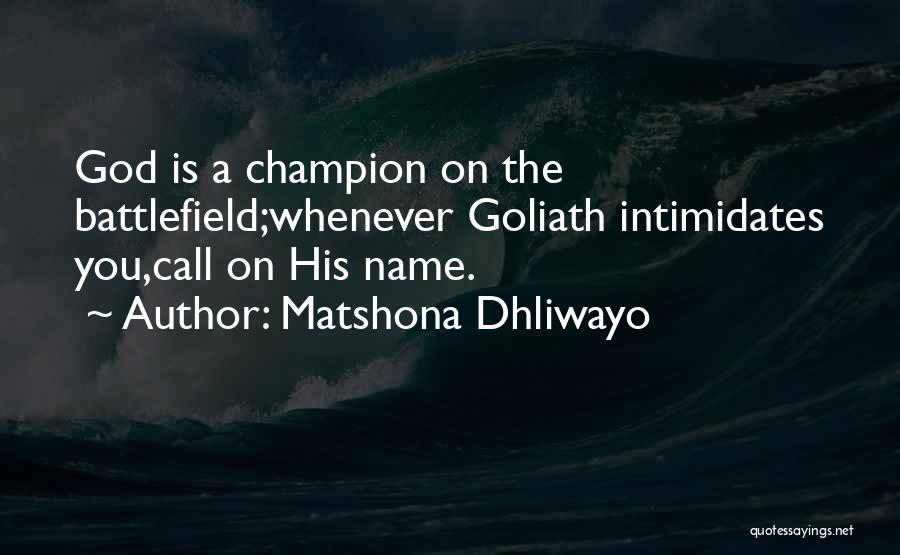 Matshona Dhliwayo Quotes: God Is A Champion On The Battlefield;whenever Goliath Intimidates You,call On His Name.