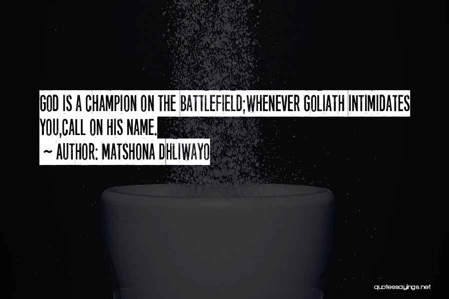 Matshona Dhliwayo Quotes: God Is A Champion On The Battlefield;whenever Goliath Intimidates You,call On His Name.