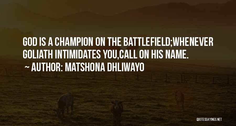 Matshona Dhliwayo Quotes: God Is A Champion On The Battlefield;whenever Goliath Intimidates You,call On His Name.