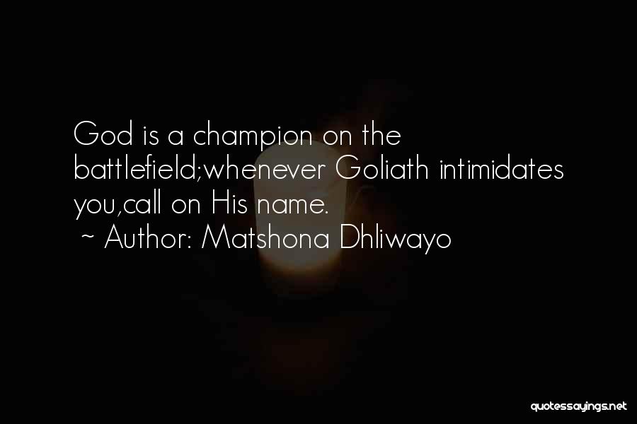 Matshona Dhliwayo Quotes: God Is A Champion On The Battlefield;whenever Goliath Intimidates You,call On His Name.