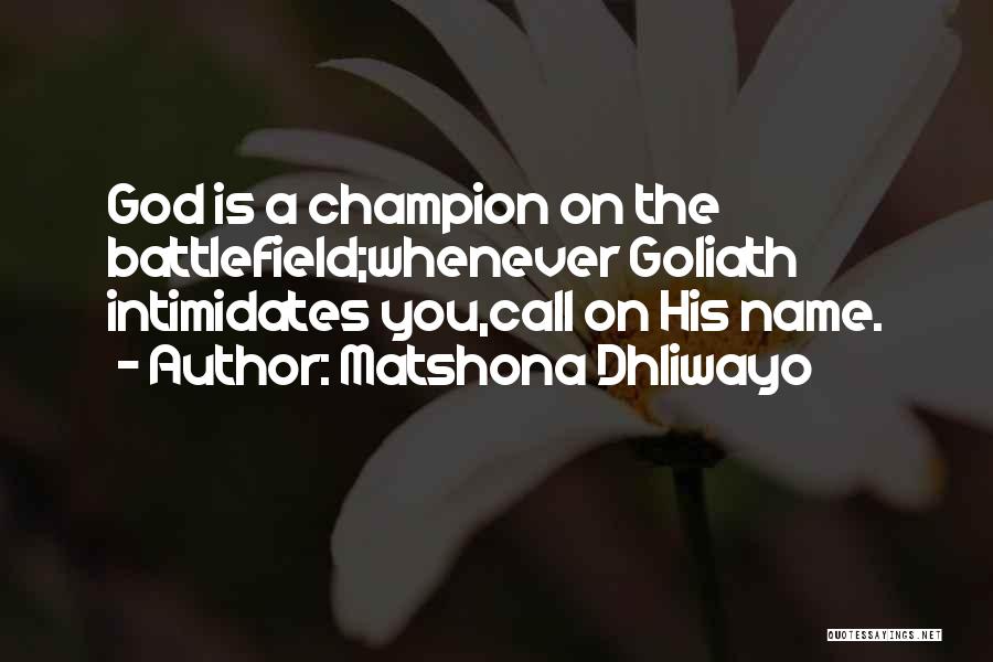 Matshona Dhliwayo Quotes: God Is A Champion On The Battlefield;whenever Goliath Intimidates You,call On His Name.