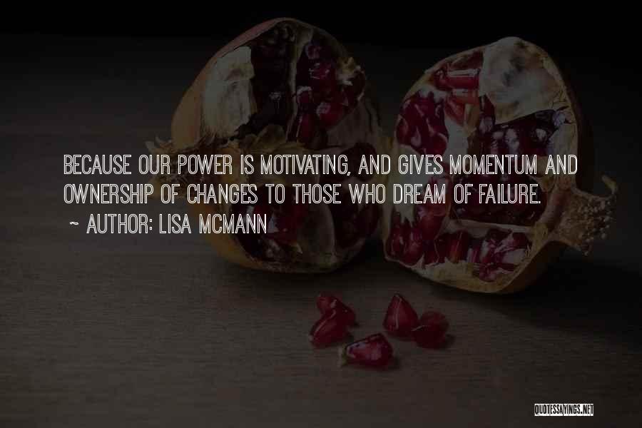 Lisa McMann Quotes: Because Our Power Is Motivating, And Gives Momentum And Ownership Of Changes To Those Who Dream Of Failure.