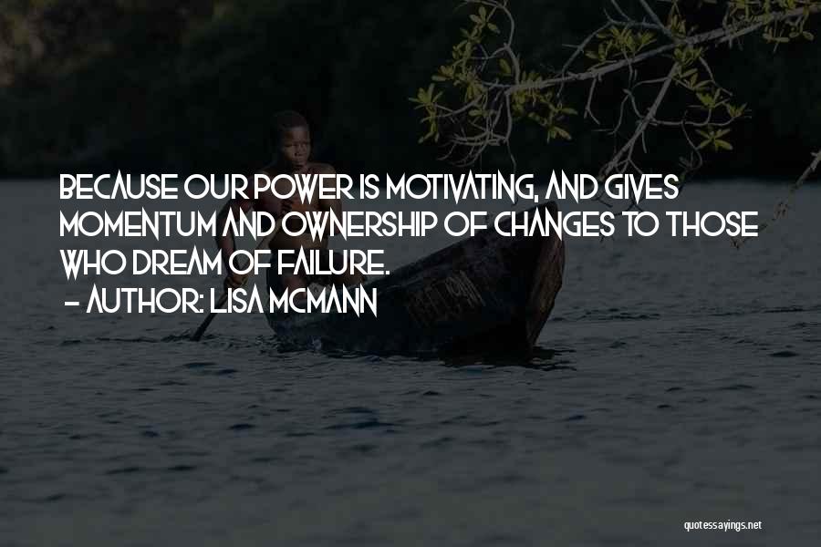 Lisa McMann Quotes: Because Our Power Is Motivating, And Gives Momentum And Ownership Of Changes To Those Who Dream Of Failure.