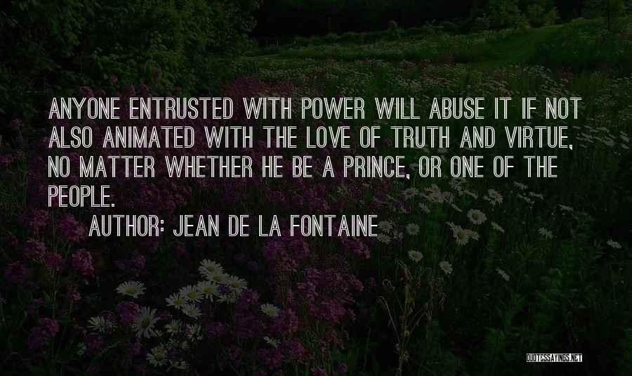 Jean De La Fontaine Quotes: Anyone Entrusted With Power Will Abuse It If Not Also Animated With The Love Of Truth And Virtue, No Matter