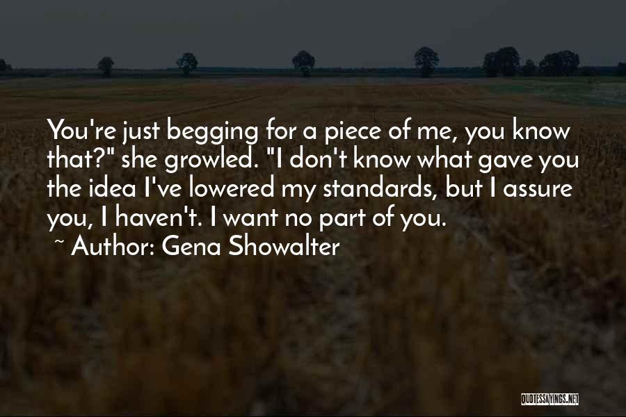 Gena Showalter Quotes: You're Just Begging For A Piece Of Me, You Know That? She Growled. I Don't Know What Gave You The