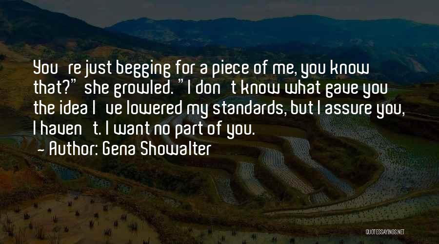 Gena Showalter Quotes: You're Just Begging For A Piece Of Me, You Know That? She Growled. I Don't Know What Gave You The