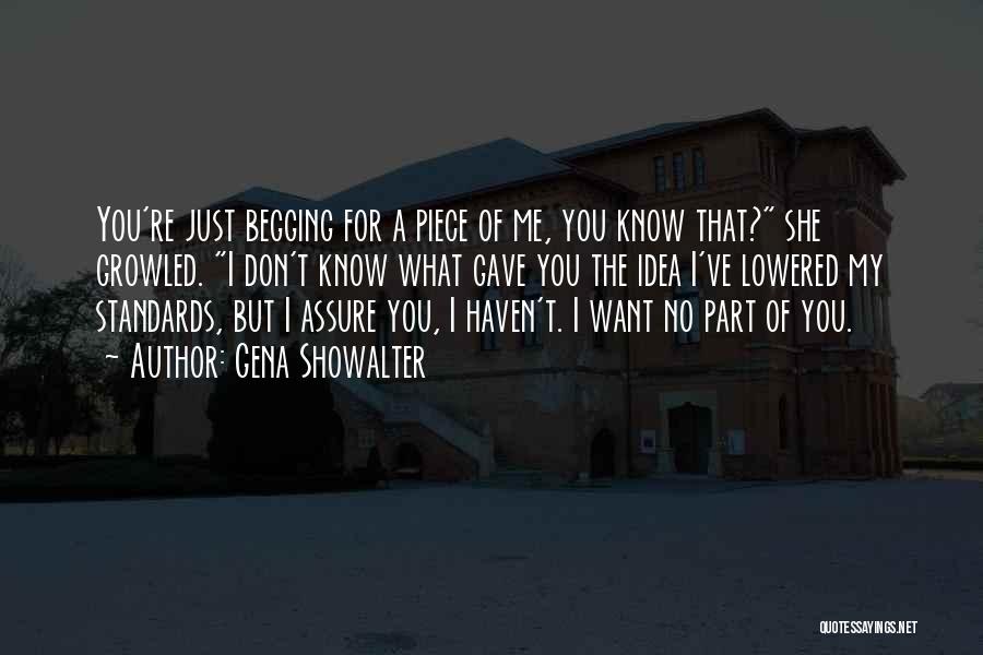 Gena Showalter Quotes: You're Just Begging For A Piece Of Me, You Know That? She Growled. I Don't Know What Gave You The