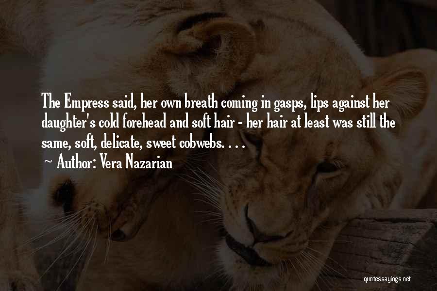 Vera Nazarian Quotes: The Empress Said, Her Own Breath Coming In Gasps, Lips Against Her Daughter's Cold Forehead And Soft Hair - Her