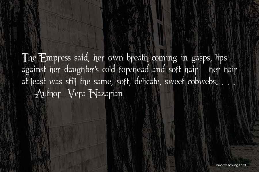 Vera Nazarian Quotes: The Empress Said, Her Own Breath Coming In Gasps, Lips Against Her Daughter's Cold Forehead And Soft Hair - Her