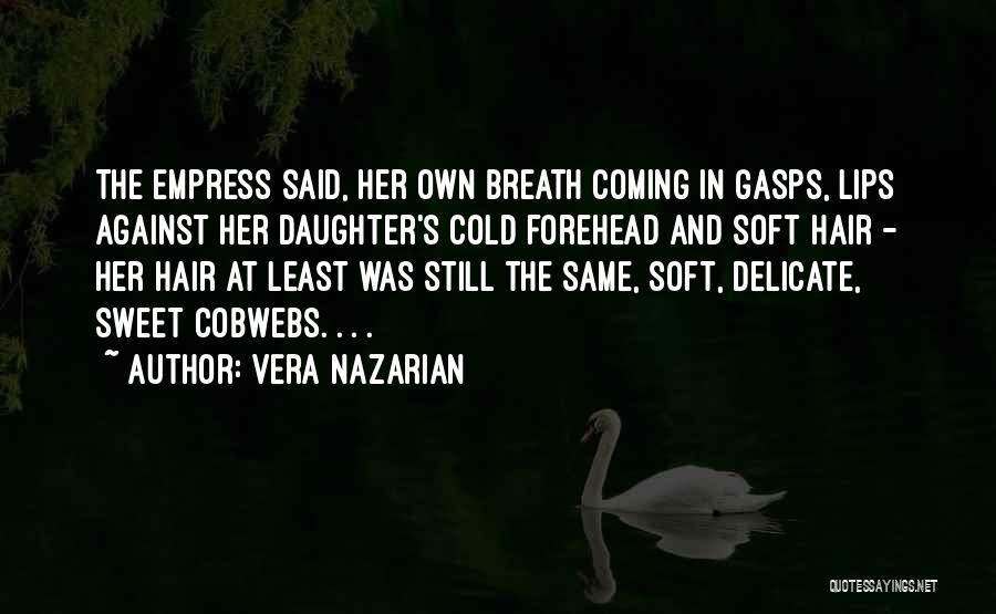 Vera Nazarian Quotes: The Empress Said, Her Own Breath Coming In Gasps, Lips Against Her Daughter's Cold Forehead And Soft Hair - Her