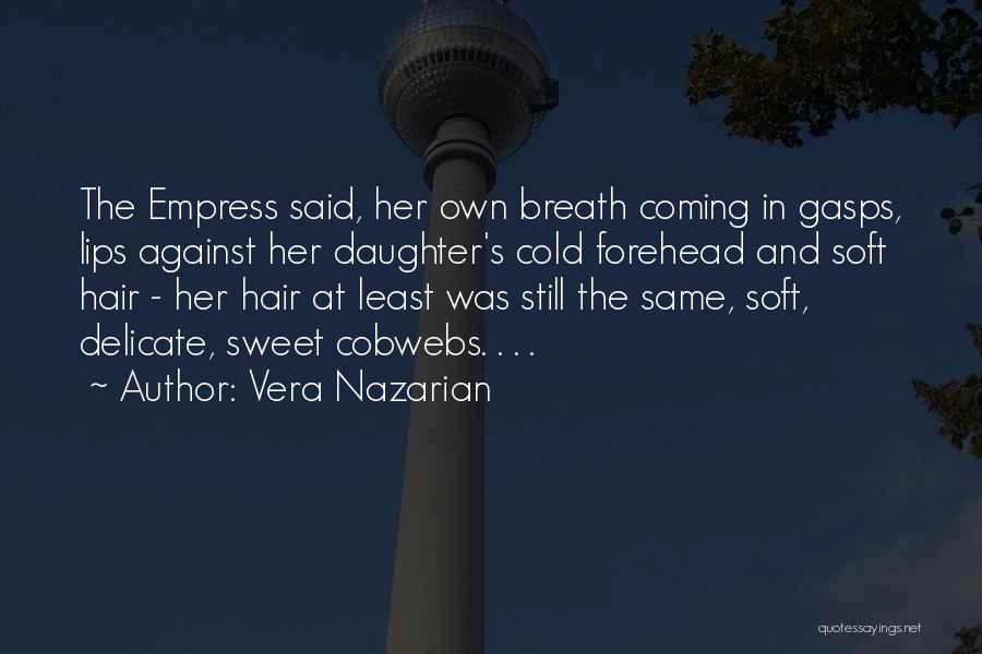 Vera Nazarian Quotes: The Empress Said, Her Own Breath Coming In Gasps, Lips Against Her Daughter's Cold Forehead And Soft Hair - Her
