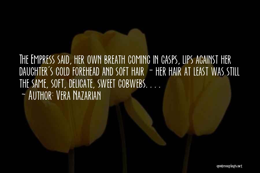 Vera Nazarian Quotes: The Empress Said, Her Own Breath Coming In Gasps, Lips Against Her Daughter's Cold Forehead And Soft Hair - Her