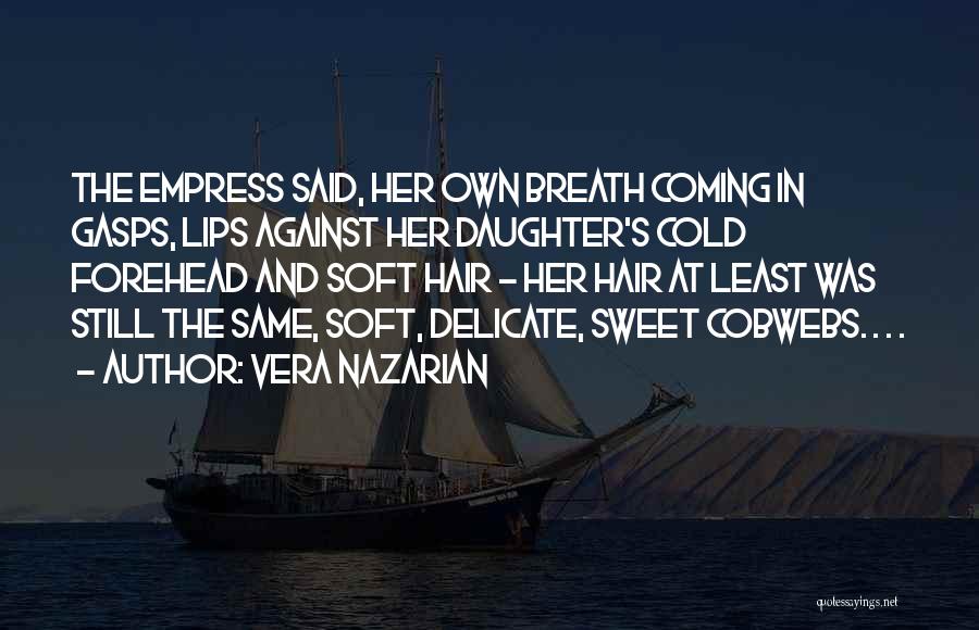 Vera Nazarian Quotes: The Empress Said, Her Own Breath Coming In Gasps, Lips Against Her Daughter's Cold Forehead And Soft Hair - Her