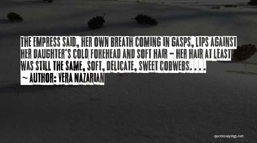 Vera Nazarian Quotes: The Empress Said, Her Own Breath Coming In Gasps, Lips Against Her Daughter's Cold Forehead And Soft Hair - Her