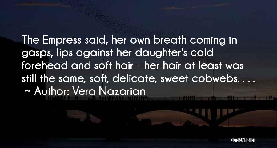 Vera Nazarian Quotes: The Empress Said, Her Own Breath Coming In Gasps, Lips Against Her Daughter's Cold Forehead And Soft Hair - Her