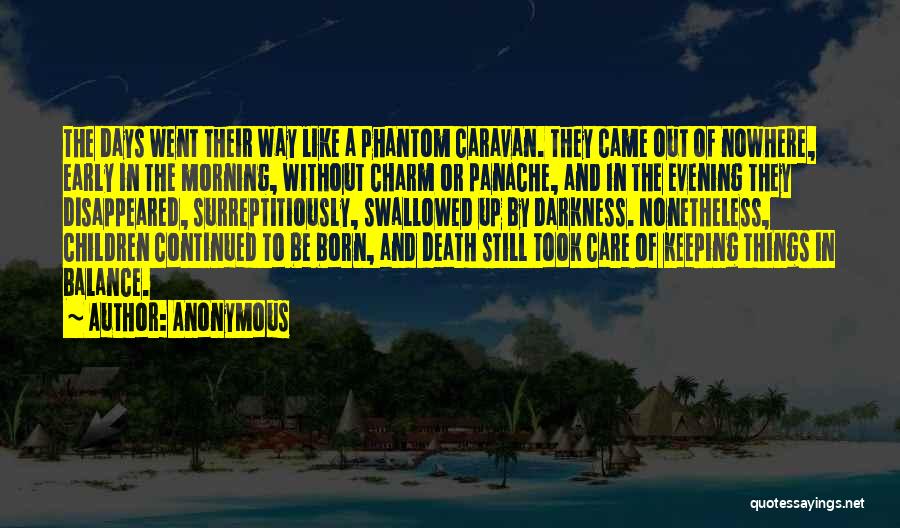 Anonymous Quotes: The Days Went Their Way Like A Phantom Caravan. They Came Out Of Nowhere, Early In The Morning, Without Charm