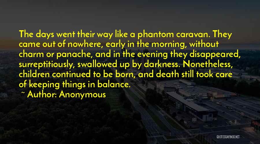 Anonymous Quotes: The Days Went Their Way Like A Phantom Caravan. They Came Out Of Nowhere, Early In The Morning, Without Charm