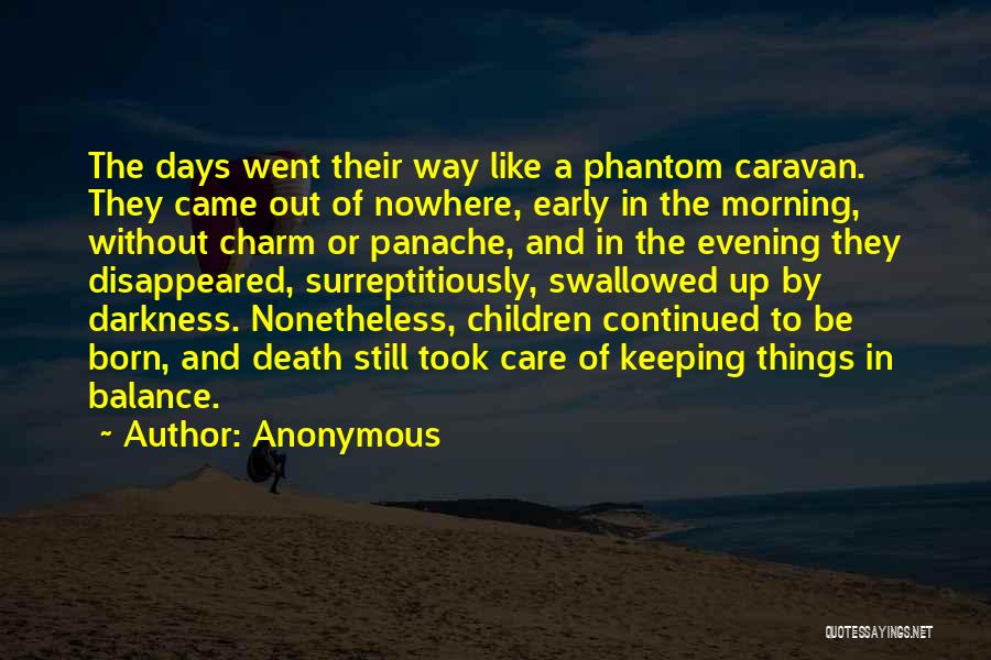 Anonymous Quotes: The Days Went Their Way Like A Phantom Caravan. They Came Out Of Nowhere, Early In The Morning, Without Charm