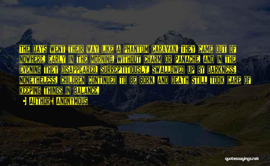 Anonymous Quotes: The Days Went Their Way Like A Phantom Caravan. They Came Out Of Nowhere, Early In The Morning, Without Charm