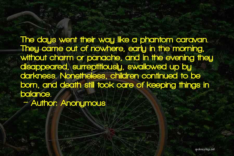 Anonymous Quotes: The Days Went Their Way Like A Phantom Caravan. They Came Out Of Nowhere, Early In The Morning, Without Charm
