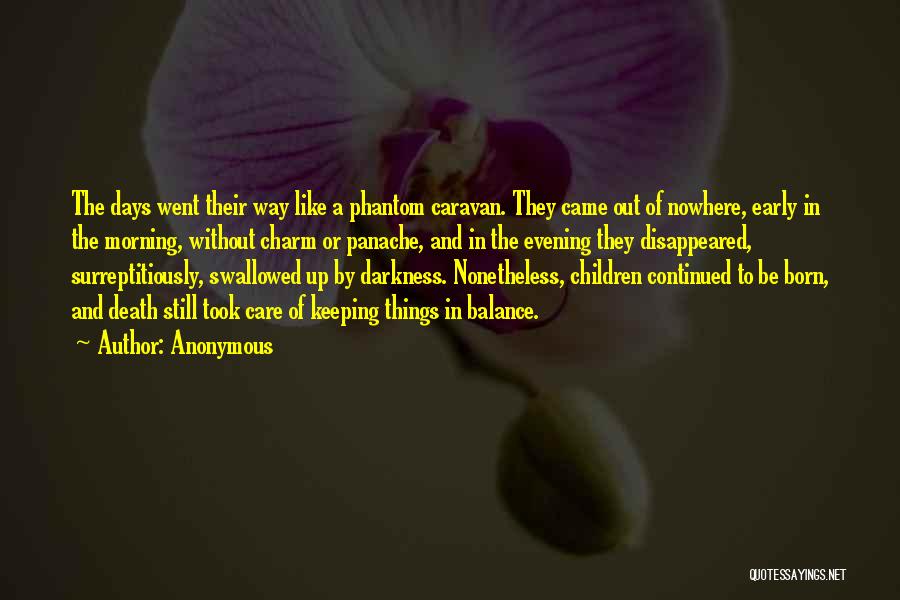 Anonymous Quotes: The Days Went Their Way Like A Phantom Caravan. They Came Out Of Nowhere, Early In The Morning, Without Charm
