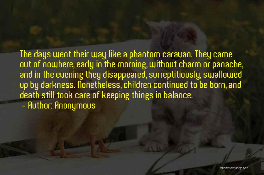 Anonymous Quotes: The Days Went Their Way Like A Phantom Caravan. They Came Out Of Nowhere, Early In The Morning, Without Charm