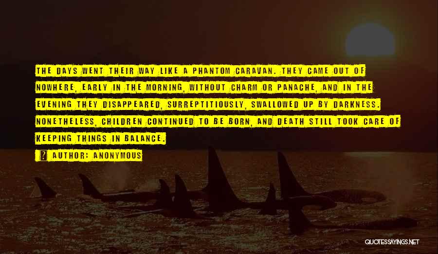 Anonymous Quotes: The Days Went Their Way Like A Phantom Caravan. They Came Out Of Nowhere, Early In The Morning, Without Charm