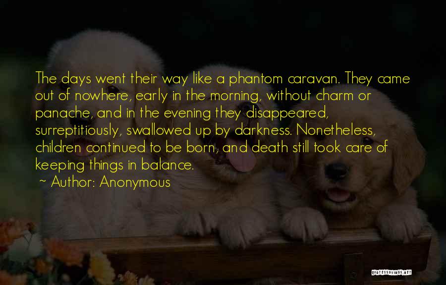 Anonymous Quotes: The Days Went Their Way Like A Phantom Caravan. They Came Out Of Nowhere, Early In The Morning, Without Charm