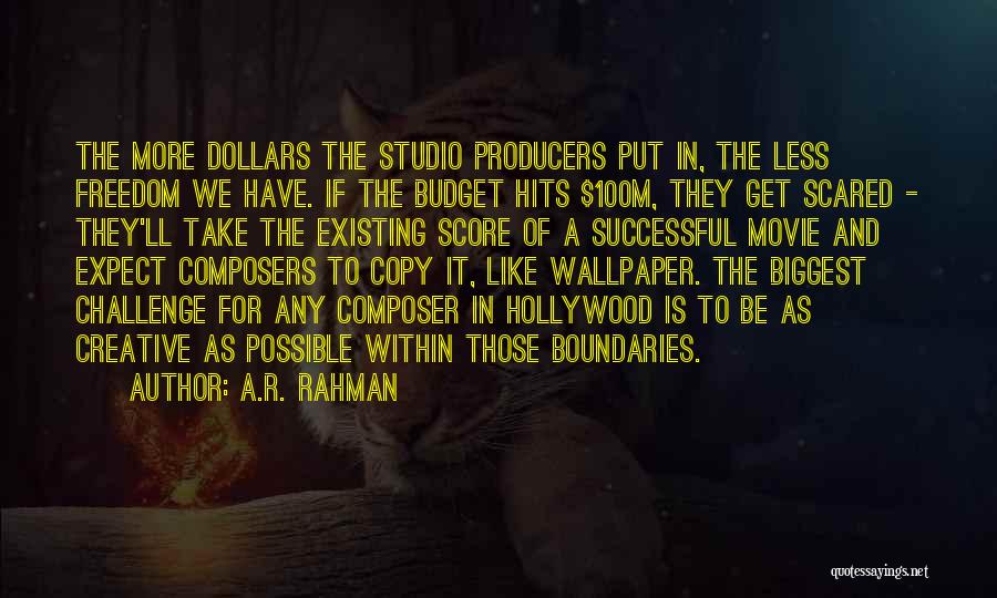 A.R. Rahman Quotes: The More Dollars The Studio Producers Put In, The Less Freedom We Have. If The Budget Hits $100m, They Get