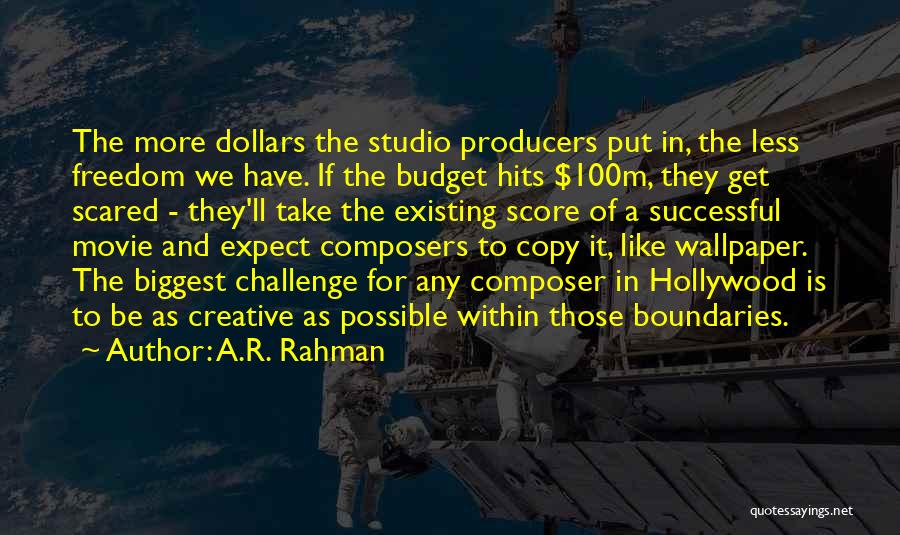 A.R. Rahman Quotes: The More Dollars The Studio Producers Put In, The Less Freedom We Have. If The Budget Hits $100m, They Get