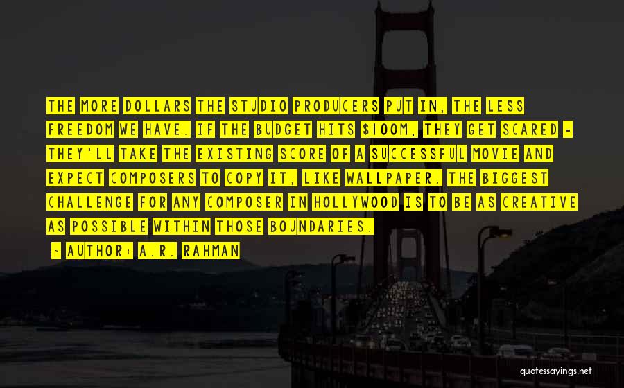 A.R. Rahman Quotes: The More Dollars The Studio Producers Put In, The Less Freedom We Have. If The Budget Hits $100m, They Get