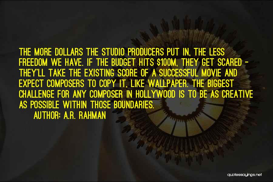 A.R. Rahman Quotes: The More Dollars The Studio Producers Put In, The Less Freedom We Have. If The Budget Hits $100m, They Get