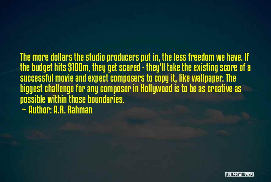 A.R. Rahman Quotes: The More Dollars The Studio Producers Put In, The Less Freedom We Have. If The Budget Hits $100m, They Get