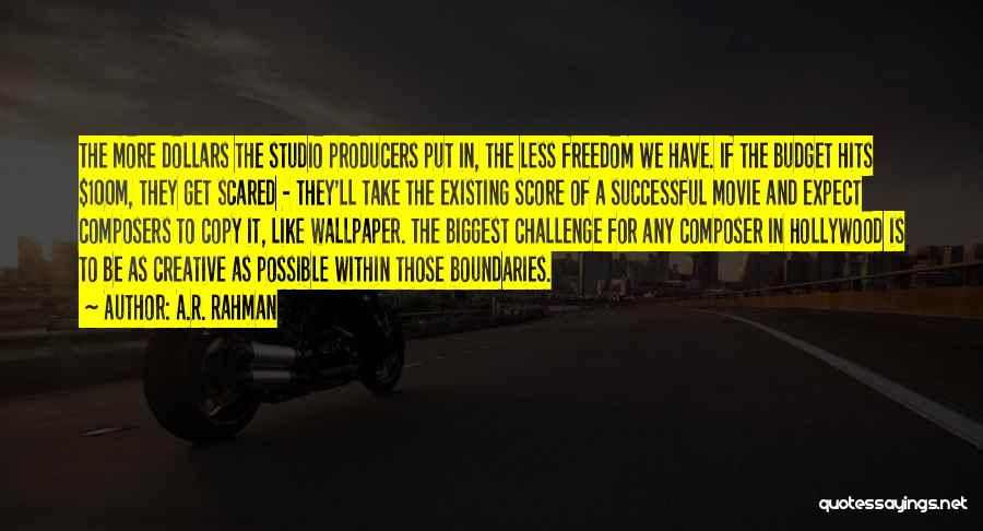 A.R. Rahman Quotes: The More Dollars The Studio Producers Put In, The Less Freedom We Have. If The Budget Hits $100m, They Get