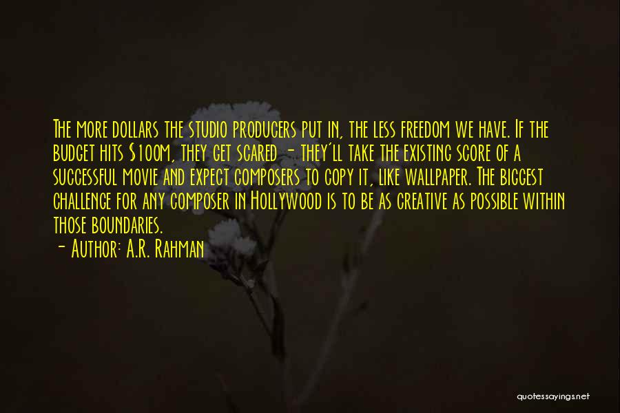 A.R. Rahman Quotes: The More Dollars The Studio Producers Put In, The Less Freedom We Have. If The Budget Hits $100m, They Get