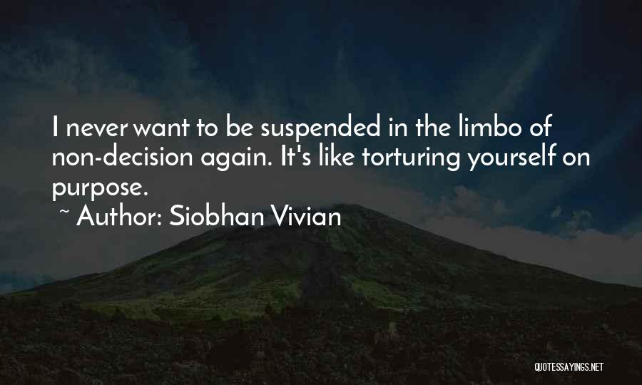 Siobhan Vivian Quotes: I Never Want To Be Suspended In The Limbo Of Non-decision Again. It's Like Torturing Yourself On Purpose.