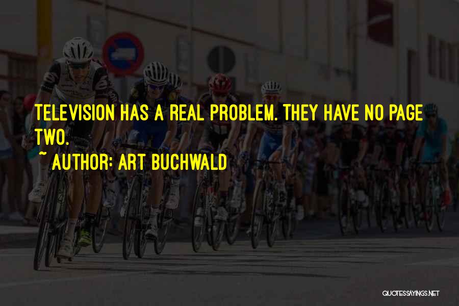 Art Buchwald Quotes: Television Has A Real Problem. They Have No Page Two.