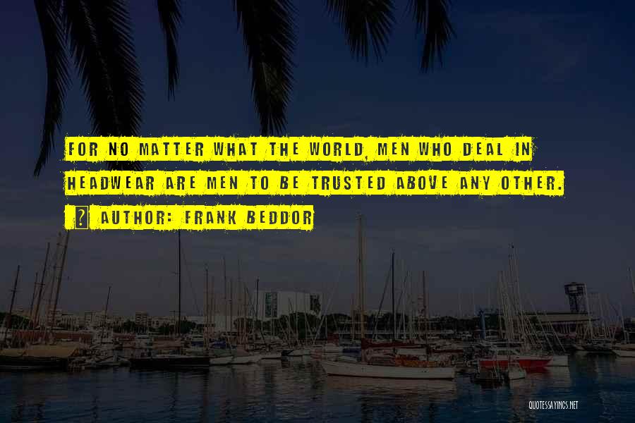 Frank Beddor Quotes: For No Matter What The World, Men Who Deal In Headwear Are Men To Be Trusted Above Any Other.