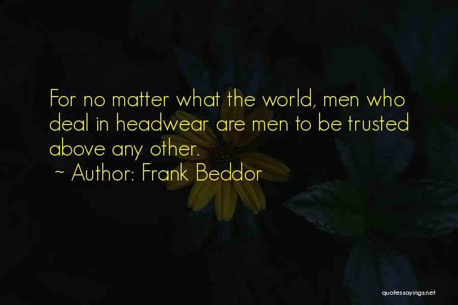 Frank Beddor Quotes: For No Matter What The World, Men Who Deal In Headwear Are Men To Be Trusted Above Any Other.