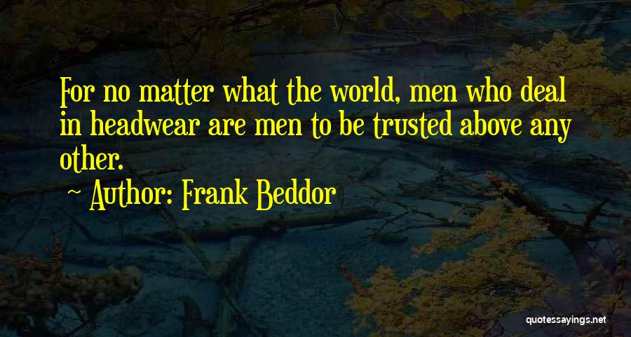 Frank Beddor Quotes: For No Matter What The World, Men Who Deal In Headwear Are Men To Be Trusted Above Any Other.