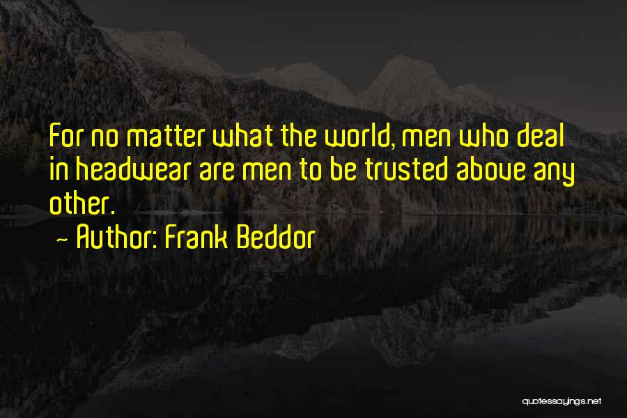 Frank Beddor Quotes: For No Matter What The World, Men Who Deal In Headwear Are Men To Be Trusted Above Any Other.