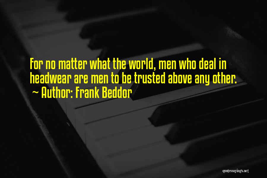 Frank Beddor Quotes: For No Matter What The World, Men Who Deal In Headwear Are Men To Be Trusted Above Any Other.