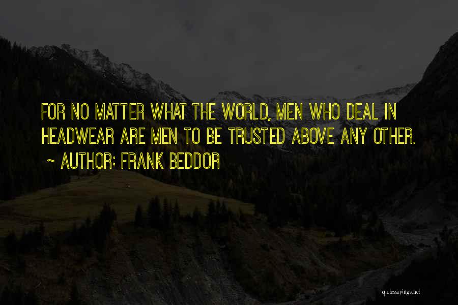Frank Beddor Quotes: For No Matter What The World, Men Who Deal In Headwear Are Men To Be Trusted Above Any Other.