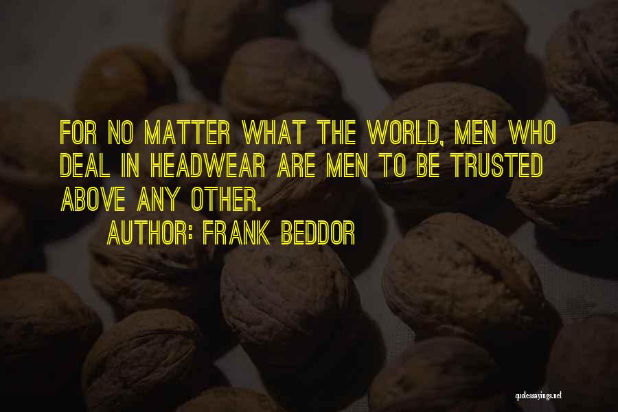Frank Beddor Quotes: For No Matter What The World, Men Who Deal In Headwear Are Men To Be Trusted Above Any Other.