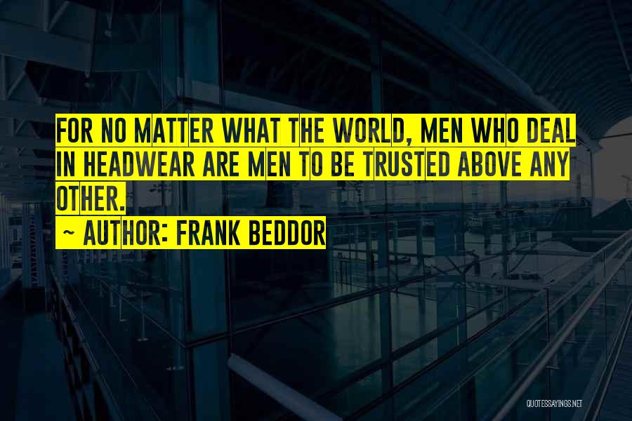 Frank Beddor Quotes: For No Matter What The World, Men Who Deal In Headwear Are Men To Be Trusted Above Any Other.