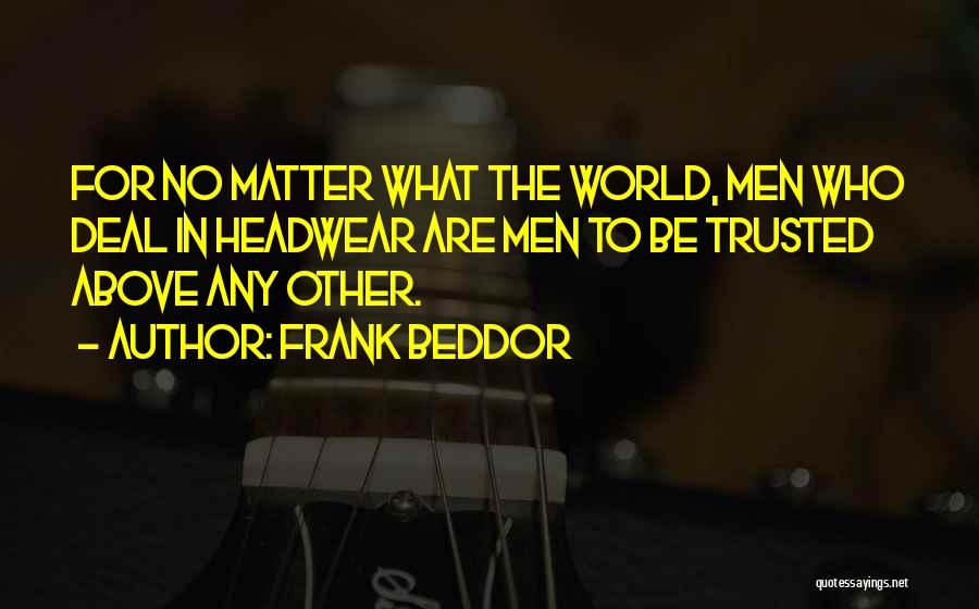 Frank Beddor Quotes: For No Matter What The World, Men Who Deal In Headwear Are Men To Be Trusted Above Any Other.