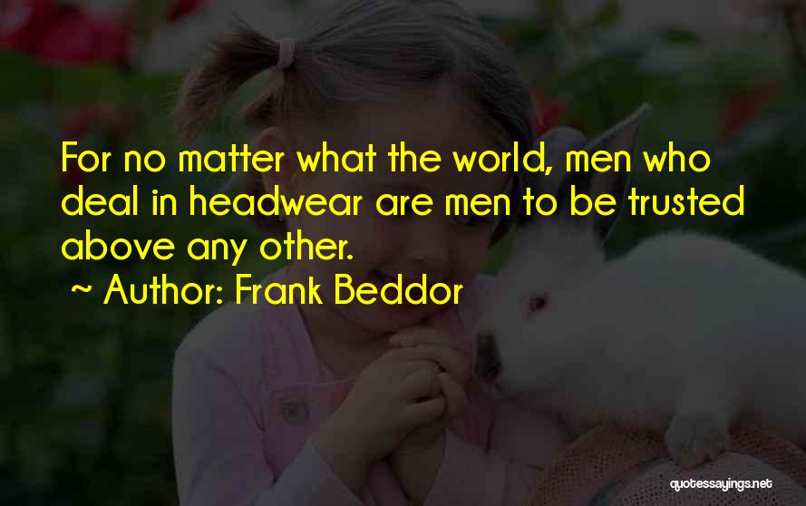 Frank Beddor Quotes: For No Matter What The World, Men Who Deal In Headwear Are Men To Be Trusted Above Any Other.